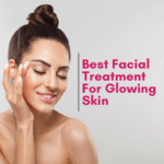 Best Facial Treatment for Glowing Skin